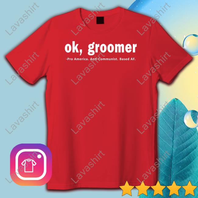 Ok Groomer Pro America Anti Communist Based Af Shirt
