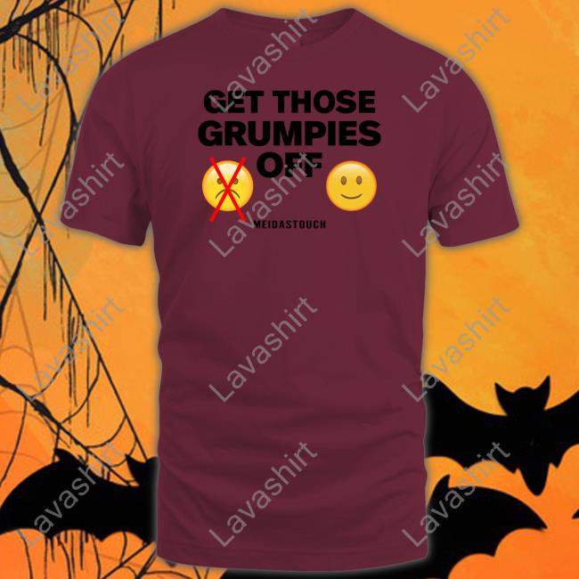 Meidastouch Merch Meidastouch Get Those Grumpies Off Tee Shirt
