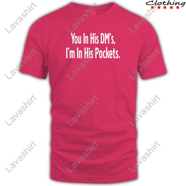 Official You In His Dm's I'm In His Pockets T Shirt