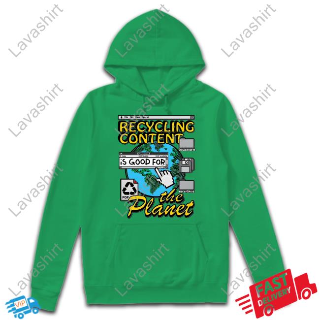 Recycling Content Is Good For The Planet Shirt Shirts That Go Hard Goodshirts Merch