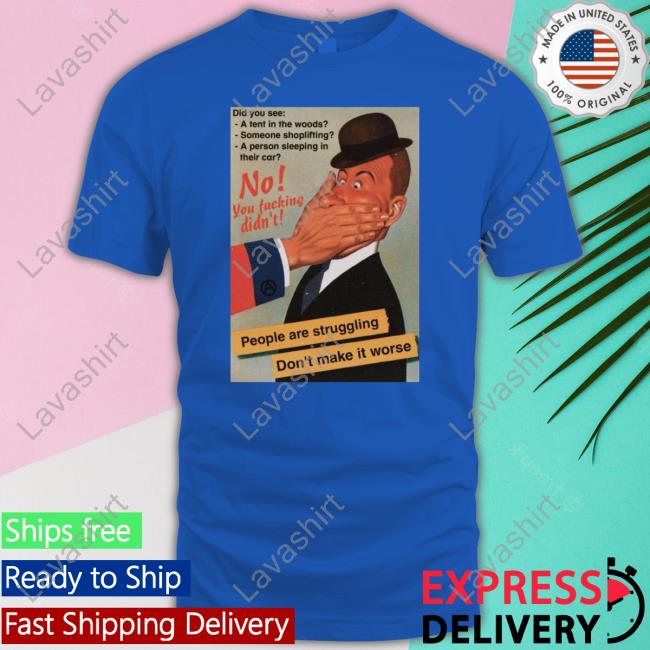 No You Fucking Didn't People Are Struggling Don't Make It Worse Shirt Hachx0