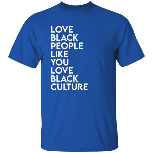 Love Black People Like You Love Black Culture Shirt Thee Most Passionate Twist