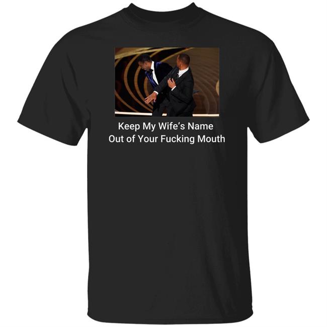 Keep My Wife’S Name Out Of Your Fucking Mouth Will Smith Slapped Chris Rock At 2022 Oscars Shirt