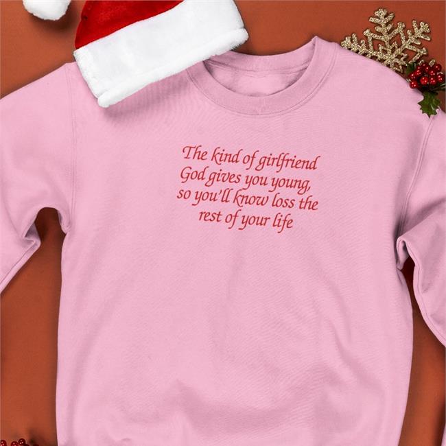 Shirts That Go Hard The Kind Of Girlfriend God Gives You Young So You'll Know Loss The Rest Of Your Life Hoodie