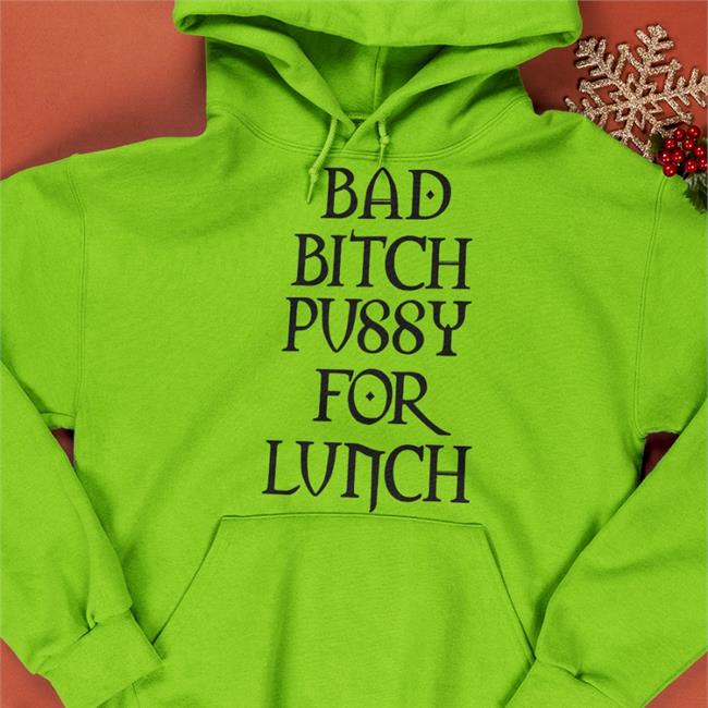 Shirts That Go Hard Bad Bitch Pussy For Lunch Hoodie