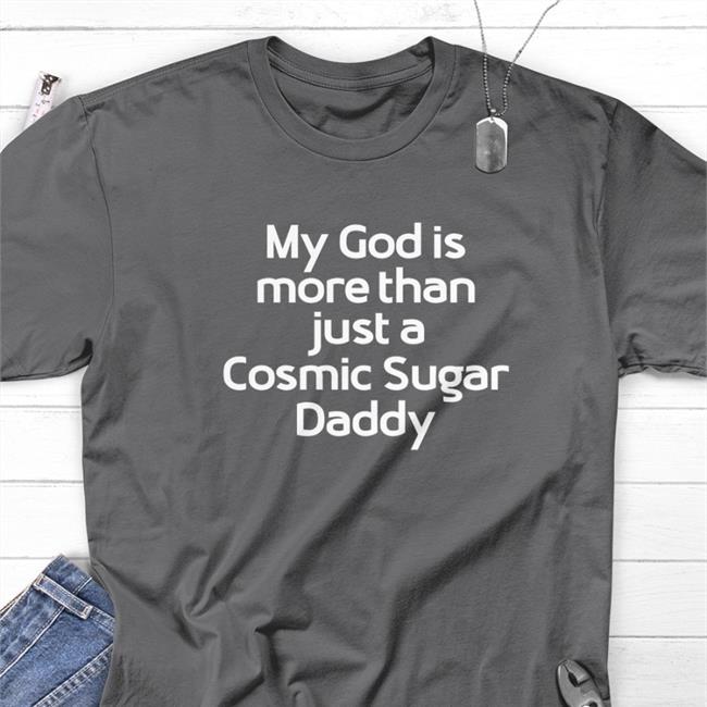My God Is More Than Just A Cosmic Sugar Daddy Shirt