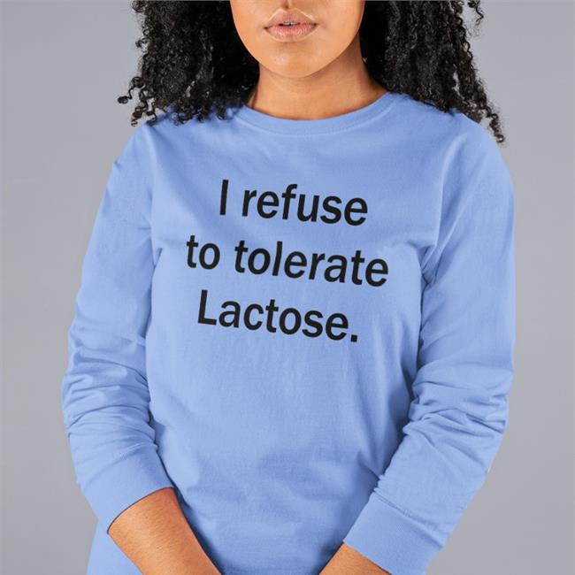 I Refuse To Tolerate Lactose Long Sleeve T Shirt