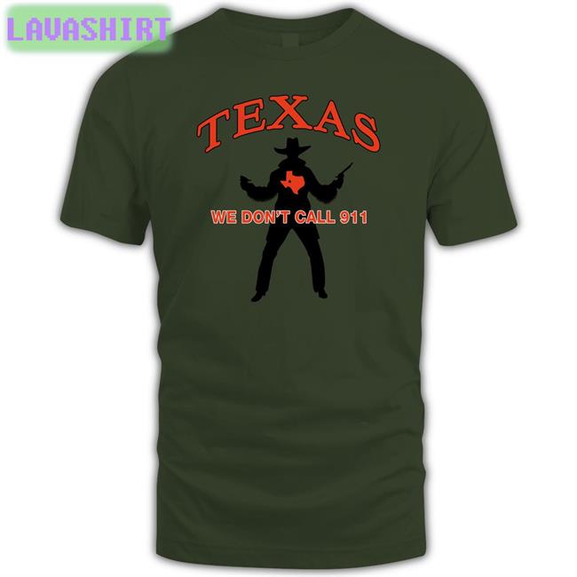 Lilsamsquanch66 Texas We Don't Call 911 T Shirt Lilsamsquanch