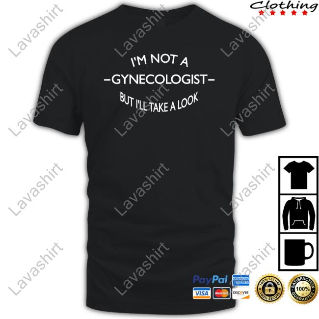 Official I'm Not A Gynecologist But I'll Take A Look Tee Shirt