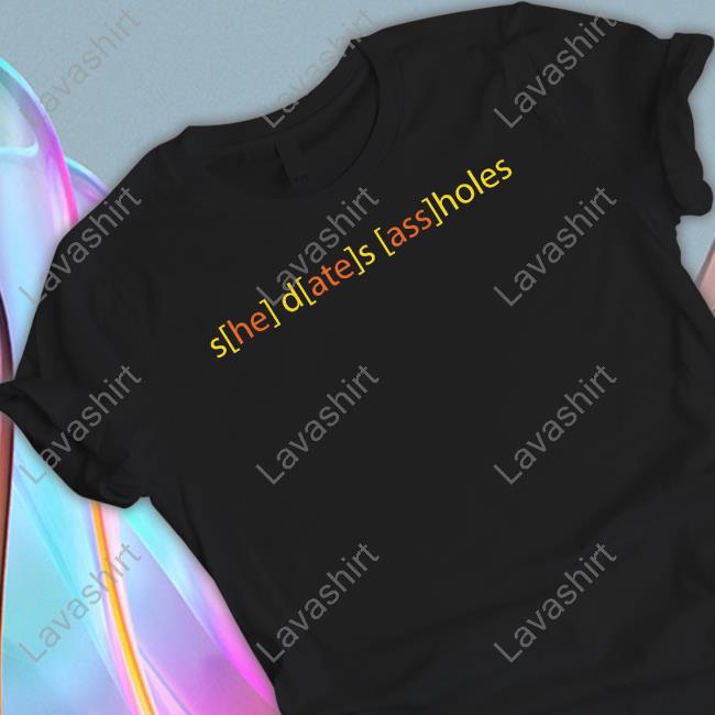 Shirts That Go Hard She Dates Assholes Tee