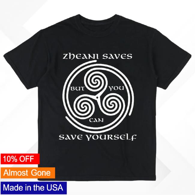 Zheani Saves But You Can Save Yourself T Shirt