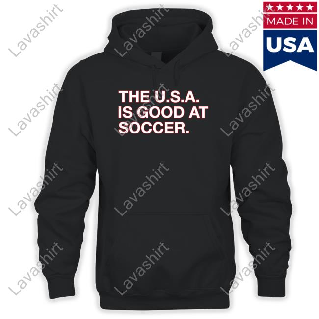 Official The U.S.A. Is Good At Soccer Shirt Sweatshirts