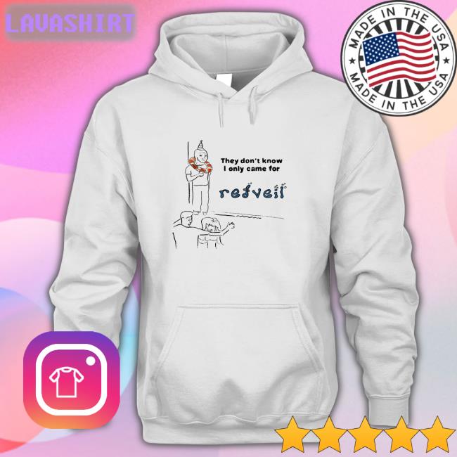 They Don't Know I Only Came For Shirts Shop Redveil Merch