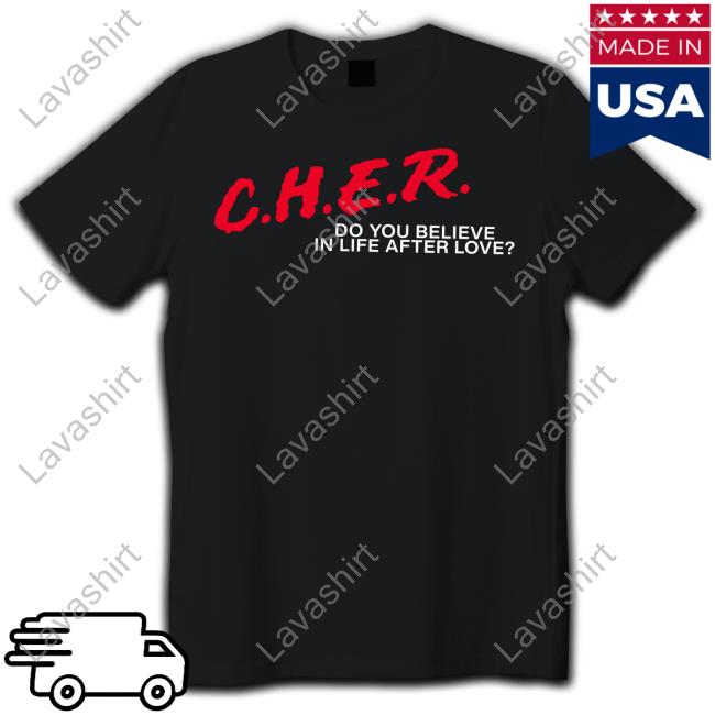CHER Do You Believe In Life After Love Shirts Kelly Shami
