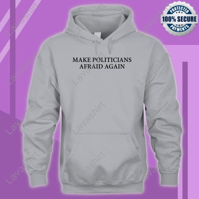 Make Politicians Afraid Again T-Shirt Make Politicians Afraid Again Shirt
