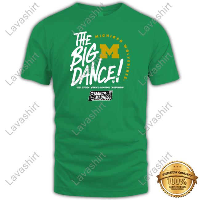 The Big Dance Michigan Wolverines 2023 Division I Women's Basketball Championship Tee Shirt The Big Dance Michigan Wolverines Shirts