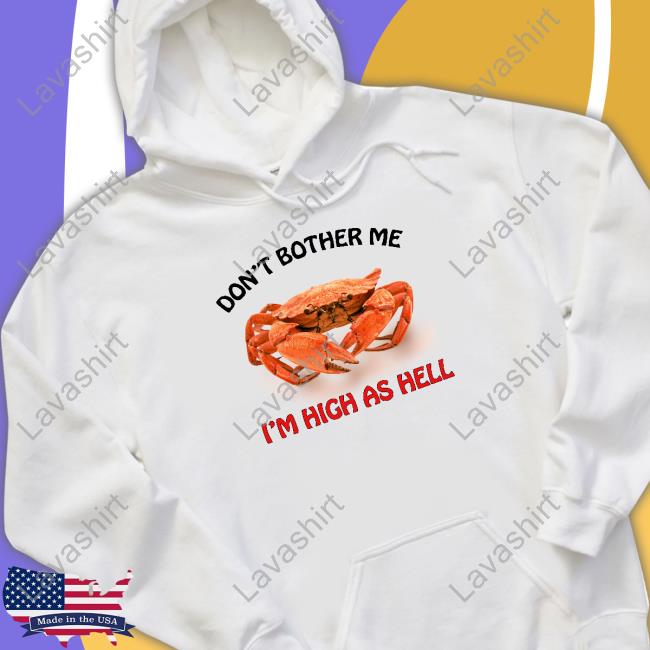 Shirts That Go Hard Don't Bother Me I'm High As Hell Shirt