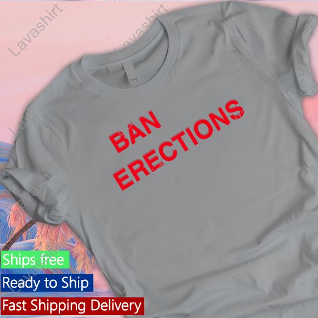 Ban Erections Shirts