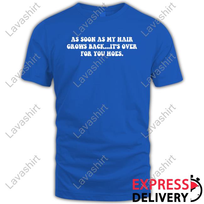 Official As Soon As My Hair Grows Back It's Over For You Hoes T-Shirt
