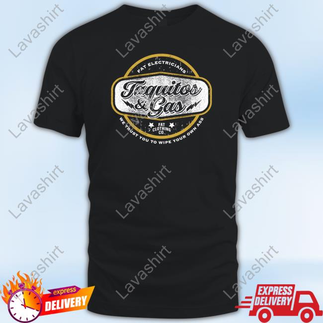 Official The Fat Electrician Merch Taquitos & Gas We Trust You To Wipe Your Own Ass Tee