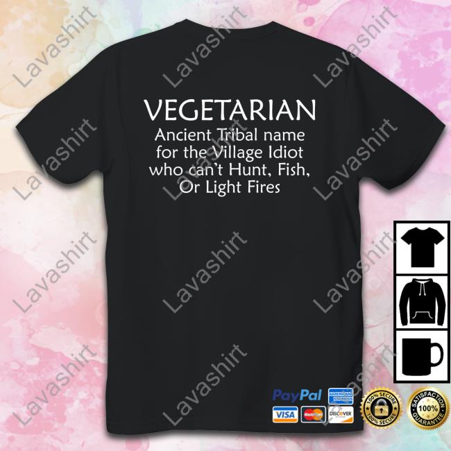 Vegetarian Ancient Tribal Name For The Village Idiot Who Can't Hunt Fish Or Light Fires T Shirt