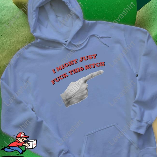 Official I Might Just Fuck This Bitch Hooded Sweatshirt
