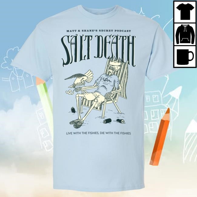 Salt Death | Matt and Shane's Secret Podcast New Shirt