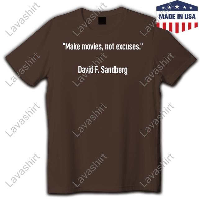 Make Movies Not Excuses David F Sandberg Shirt