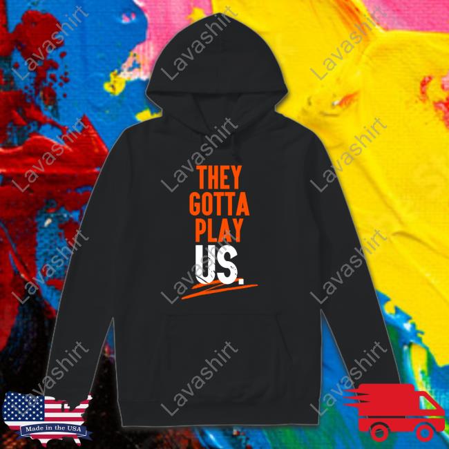 Official They Gotta Play Us Hooded Sweatshirt