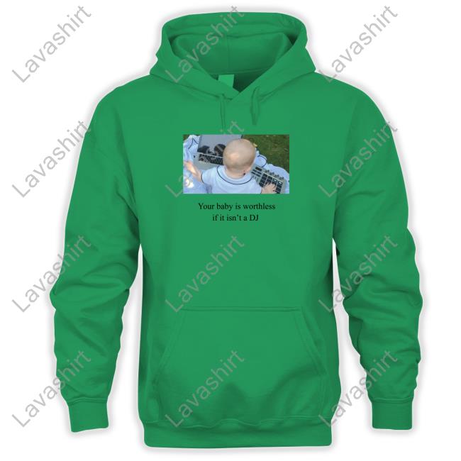 Your Baby Is Worthless If It Isn't A Dj Tee Shirt Your Baby Is Worthless If It Isn't A Dj T Shirt White