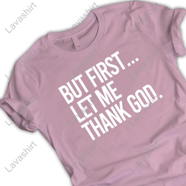 But First Let Me Thank God T Shirt