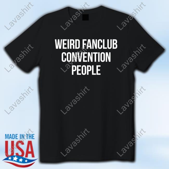Official Weird Fanclub Convention People T Shirts