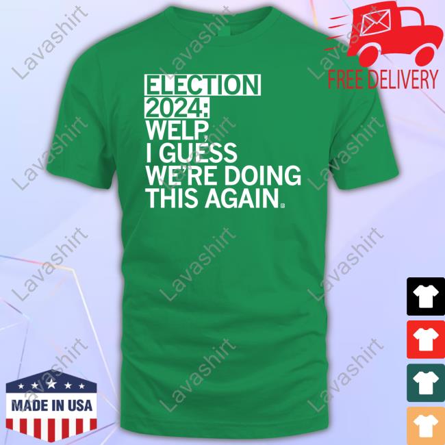 Official Election 2024 Welp I Guess We're Doing This Again T Shirt