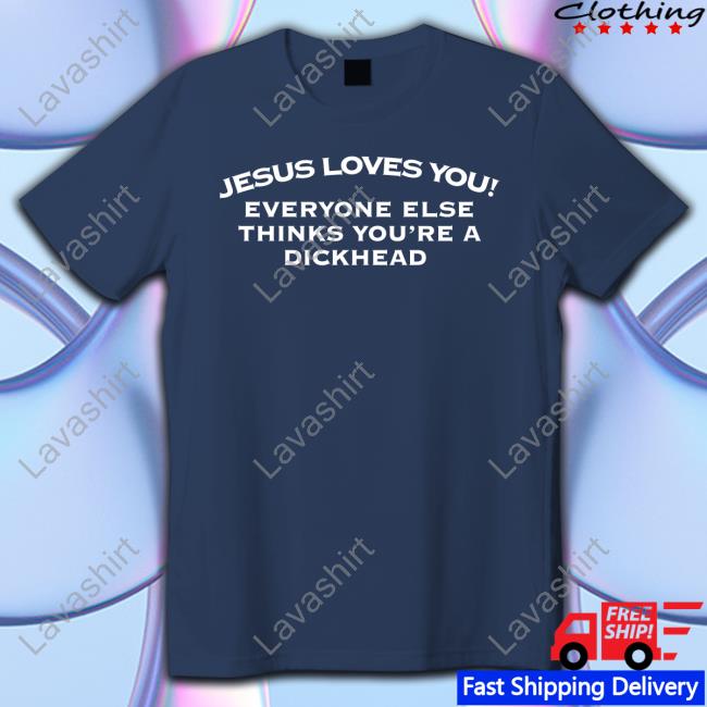 Jesus Loves You Everyone Else Thinks You're A Dickhead Sweatshirt