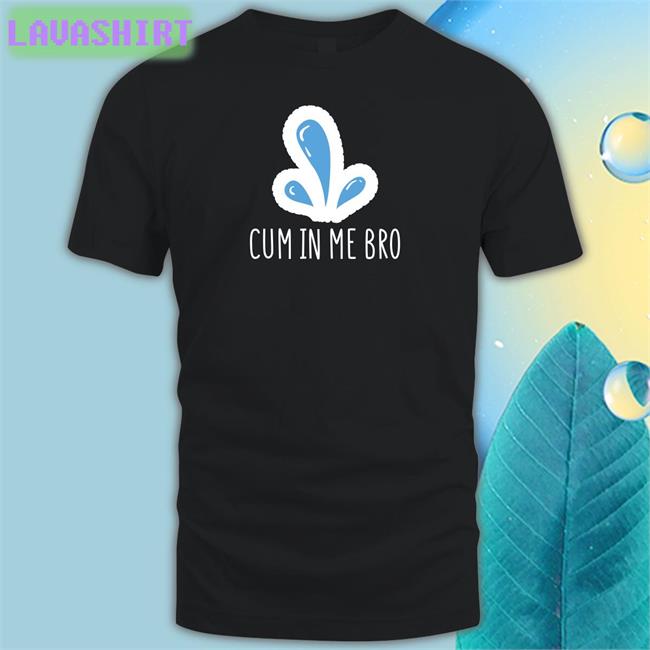 Cum In Me Bro Short Sleeve Unisex Shirt
