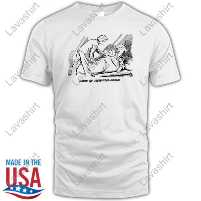 Shirts That Go Hard Wake Up September Ended Shirt Thegoodshirts