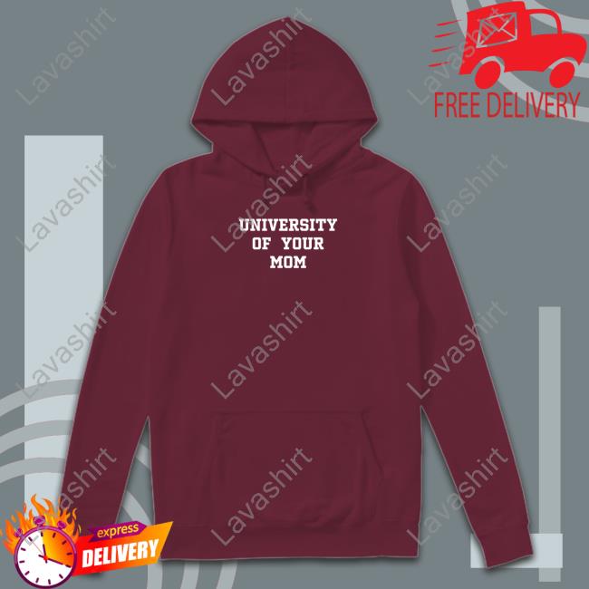 University Of Your Mom Sweatshirt Shirtsthtgohard