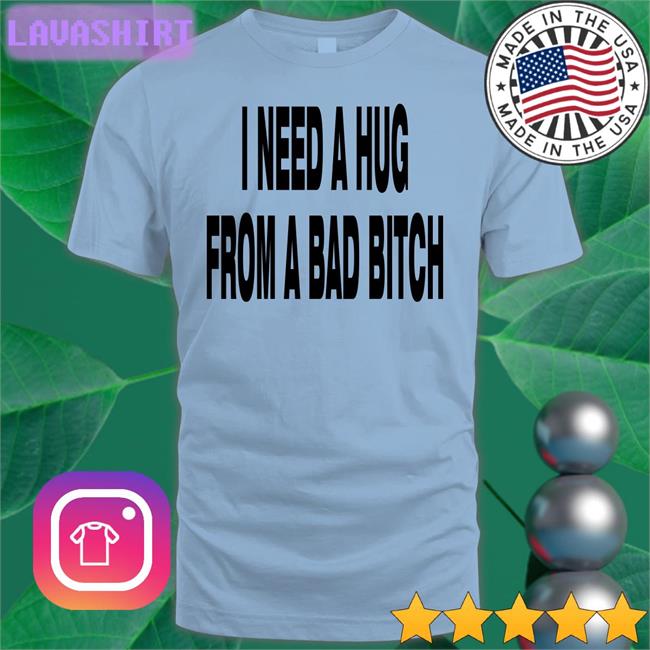 I Need A Hug From A Bad Bitch Hoodie Weakmih4ra