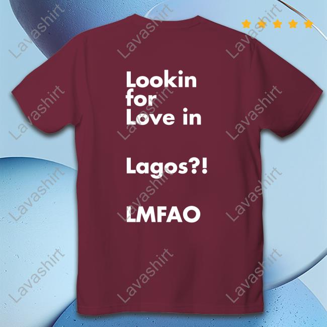 Lookin For Love In Lagos Lmfao Shirt Chibuzor Iwobi Jesuischiby