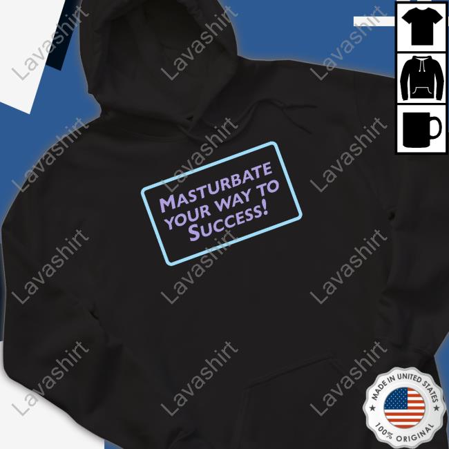 Masturbate Your Way To Success T Shirts