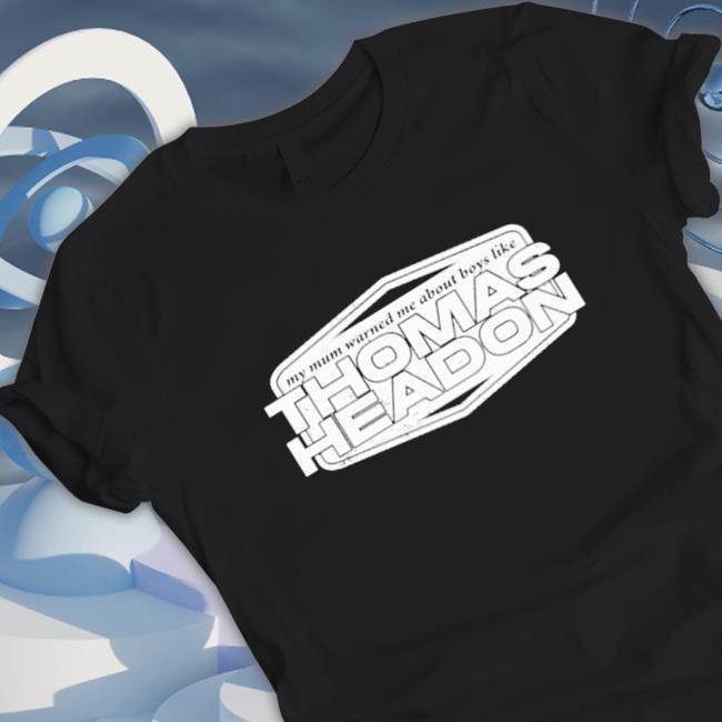 Official My Mum Warned Me About Boys Like Thomas Headon Hoodie Shirt 2022