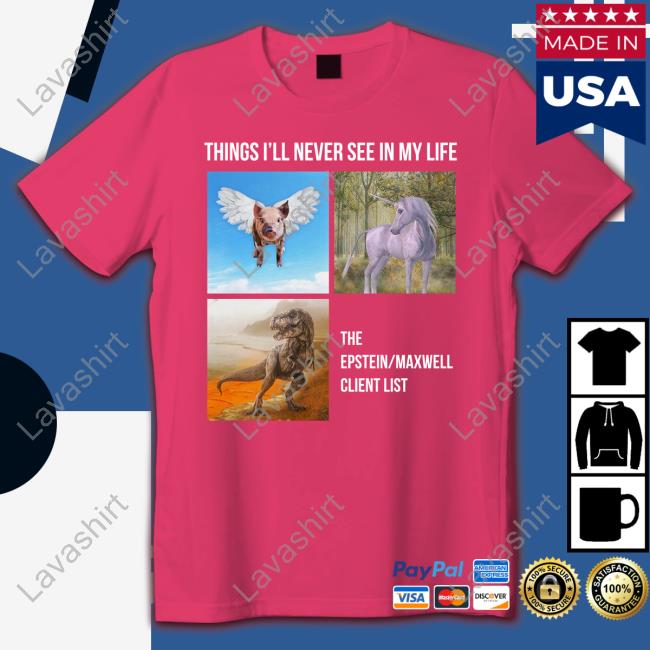Luke Rudkowski Things I'll Never See In My Life The Epstein Maxwell Client List T Shirt Best Political Shirts Merch