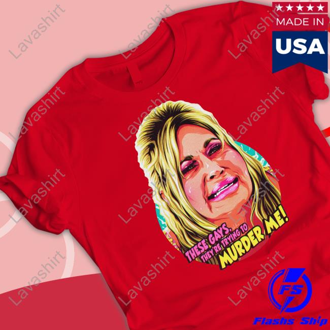 Jennifer Coolidge These Gays, They're Trying To Murder Me Shirt T-Shirt