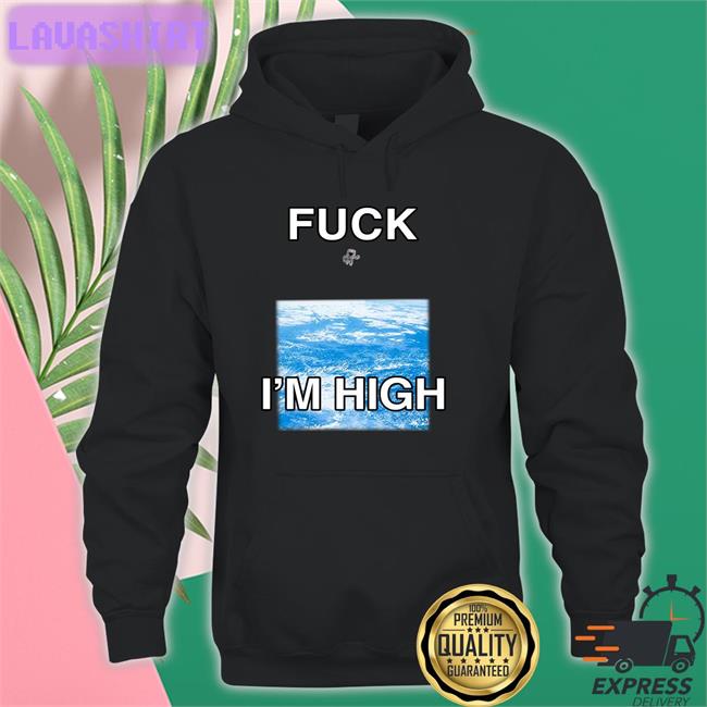 Fuck I'm High Tee Shirt Shirts That Go Hard