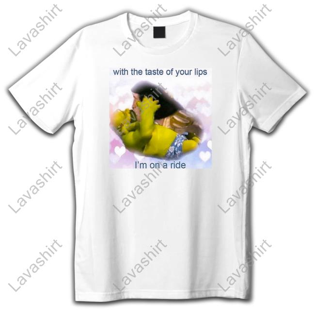 Official With The Taste Of Your Lips I'm On A Ride Tee
