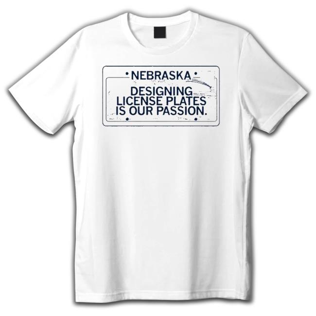 Nebraska Designing License Plates Is Our Passion Tee Shirt