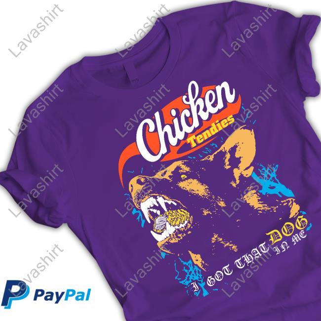 Chicken Tendies I Got That Dog In Me T-Shirt