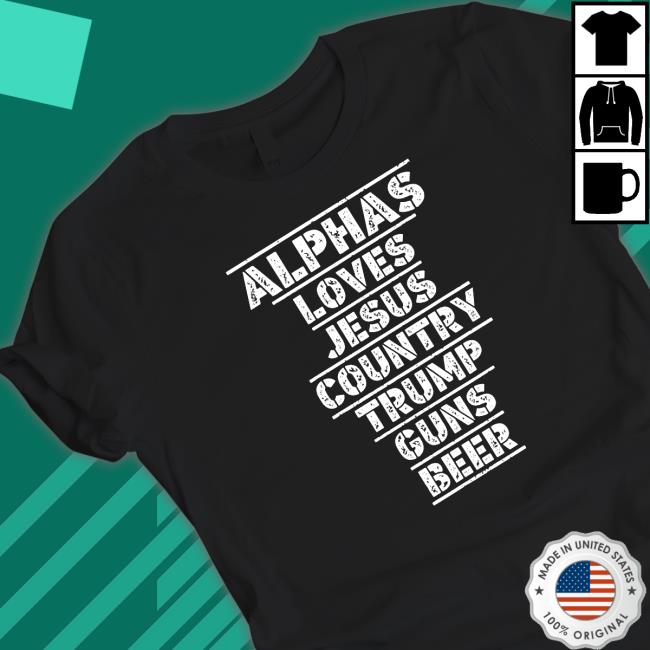 Alphas Loves Jesus Country Trump Guns Beer Hoodies