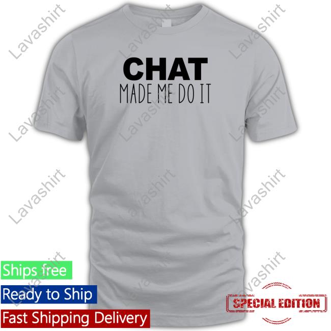 Chat Made Me Do It Tee