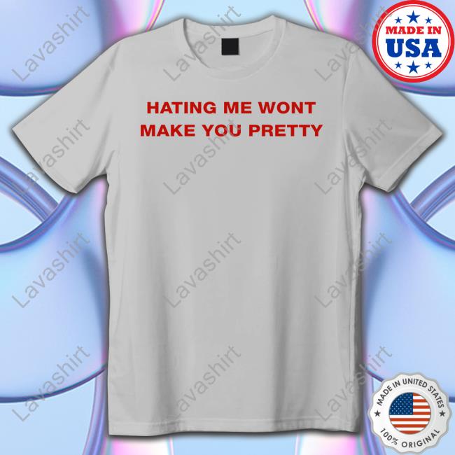 Hating Me Wont Make You Pretty Tee Hating Me Wont Make You Pretty T Shirt